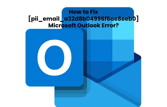 How to Fix [pii_email_a32d8b04996f6ae8eeb0] Microsoft Outlook Error?